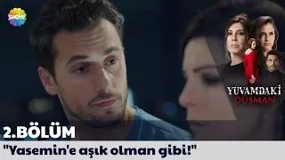 Yuvamdaki Düşman 2. Bölüm | "Yasemin'e aşık olman gibi!"