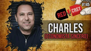 CHARLES (ECONOMISTA SINCERO) - REDCAST #145