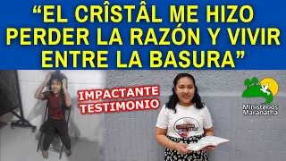 “EL CRÎSTÂL ME HIZO PERDER LA RAZÓN Y VIVIR ENTRE LA BASURA” - IMPACTANTE TESTIMONIO