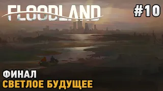 Floodland #10 ФИНАЛ - Светлое будущее