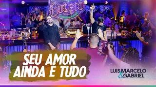 Seu Amor Ainda é Tudo | Luis Marcelo e Gabriel | DVD Clássicos de Buteco