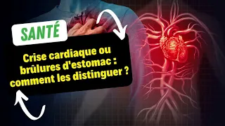 Crise cardiaque ou brûlures d'estomac : comment les distinguer ?