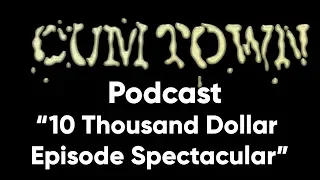 10 Thousand Dollar Episode Spectacular (2-12-2017) - Cum Town Premium (EP 23)