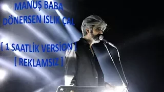 Manuş Baba - Dönersen Islık Çal  [ 1 SAATLİK VERSİON ] [ REKLAMSIZ ]