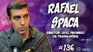 RAFAEL SPACA - DIRETOR : OS TRAPALHÕES (DOCUMENTÁRIO PROIBIDO) - Isto Não É #136