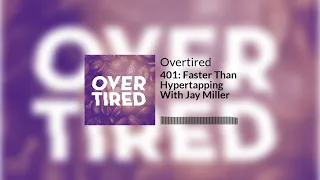 Overtired #401: Faster Than Hypertapping With Jay Miller