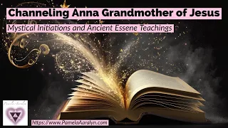 Channeling Anna Grandmother of Jesus- Mystical Initiations & Ancient Essene Teachings