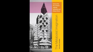 The Metabolist Imagination: Visions of the City in Postwar Japanese Architecture and Science Fiction