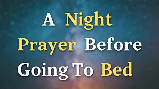 A Night Prayer Before Going To Bed - Lord God, Help me to release any burdens I carry, knowing