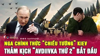 Cập nhật chiến sự Ukraine: Nga chính thức “chiếu tướng” Kiev, thảm kịch “Avdiivka thứ 2” bắt đầu