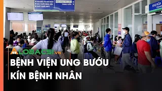 Bệnh Viện Ung Bướu Lớn Nhất Phía Nam Kín Bệnh Nhân | Video AloBacsi
