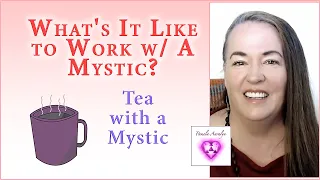 Tea with a Mystic: What's It Like to Work w/ A Mystic? What's The Daily Mystical Life Like?