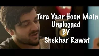 Tera Yaar Hoon Main | Cover By Shekhar Rawat | Sonu Ke Titu Ki Sweety | Arijit | Rochak Kohli