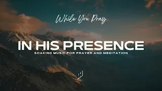 In His Presence - Soaking Worship Music for Prayer and Meditation