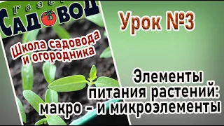 ЭЛЕМЕНТЫ ПИТАНИЯ РАСТЕНИЙ: МАКРО - и микроэлементы Урок№3