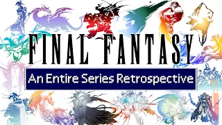 Final Fantasy - An Entire Series Retrospective and Analysis