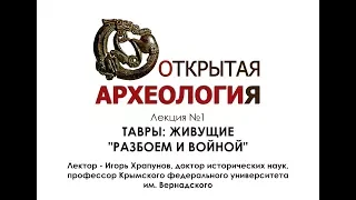 Лекция №1 ТАВРЫ ЖИВУЩИЕ РАЗБОЕМ И ВОЙНОЙ. Лектор - д.и.н., проф. Игорь Храпунов