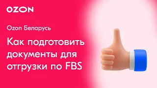 Ozon СНГ: Как подготовить документы для отгрузки по FBS | Ozon Беларусь