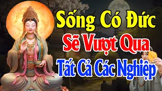 Sống Có ĐỨC sẽ vượt tất cả NGHIỆP CHƯỚNG - Thiện Duyên Phật Pháp (hay quá)