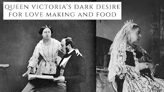 Queen Victoria's DARK DESIRE For Love Making And Food