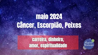 MAIO 2024 para CÂNCER, ESCORPIÃO E PEIXES