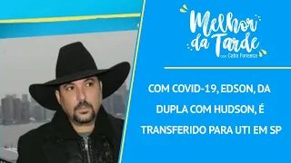 Com Covid-19, Edson, da dupla com Hudson, é transferido para UTI em SP | MELHOR DA TARDE