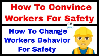 How to Convince Workers For Safety | How To Change Workers Behavior For Safety | HSE STUDY GUIDE