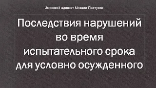 Иж Адвокат Пастухов. Последствия нарушений во время испытательного срока для условно осужденного.