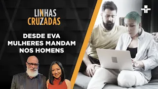 Linhas Cruzadas | Desde Eva mulheres mandam nos homens | 25/05/2022