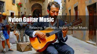 Nylon Guitar Music | Relaxing Romantic Nylon Guitar Music | Smooth Soft Classic Guitar Instrumental