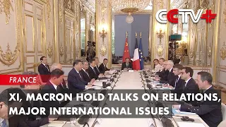 Xi, Macron Hold Talks on Relations, Major International Issues
