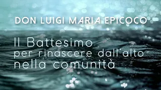 Don Luigi Maria Epicoco - Il battesimo per rinascere dall’alto nella comunità