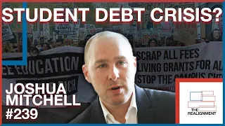 239 | Josh Mitchell: How Student Loans Became a National Catastrophe - The Realignment Podcast