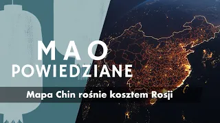 Mao Powiedziane #72 – Mapa Chin rośnie kosztem Rosji