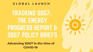 Tracking SDG 7: The Energy progress Report and SDG 7 Policy Briefs - Global Launch