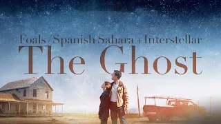 The Ghost - Foals/Spanish Sahara + Interstellar