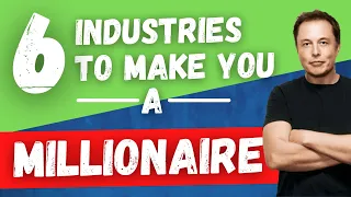 6 Industries Most Likely To Make YOU A Millionaire