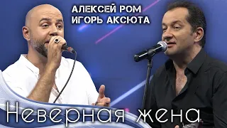 ВОТ ТАК ПЕСНЯ!!! НЕверная ЖЕНА! Алексей РОМ и Игорь Аксюта #шансон #клип