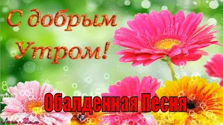 Доброе Утро Пусть тебе всегда сопутствует УДАЧА Красивая песня открытка С Добрым Утром Хорошим Днем