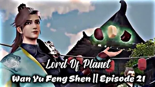 Lord Of Planet Episode 21 || Wan Yu Feng Shen Sub Indo