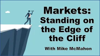 Markets: Standing on the Edge of the Cliff with Mike McMahon