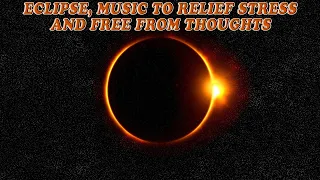 ECLIPSE, MUSIC TO RELIEF STRESS AND FREE FROM THOUGHTS