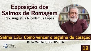 Salmo 131: Como vencer o orgulho do coração | Rev. Augustus Nicodemus