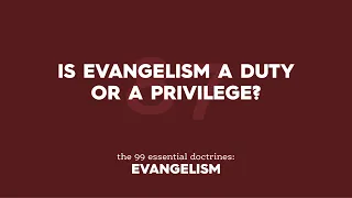 Is Evangelism a Duty or a Privilege?