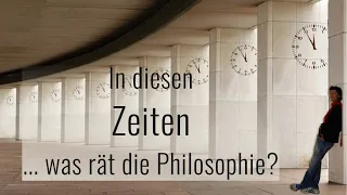 In diesen Zeiten ... was rät die Philosophie?