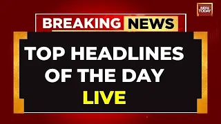 India Today Top Headlines Of The Day LIVE: High Security In Delhi Due To Kejriwal Court Date & More