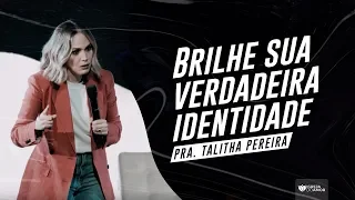 BRILHE SUA VERDADEIRA IDENTIDADE - PRA. TALITHA PEREIRA - IGREJA DO AMOR