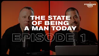 The Forming Men Podcast - Episode 1 | The State of Being A Man Today