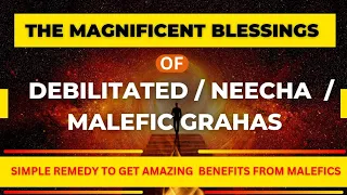 MAGNIFICENT BLESSINGS OF DEBILITATED /NEECH/MALEFIC GRAHAS.SIMPLE WAY TO GET THE BEST FROM MALEFICS