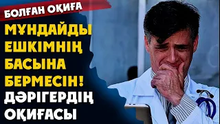 БОЛҒАН ОҚИҒА. МҰНДАЙДЫ ЕШКІМНІҢ БАСЫНА БЕРМЕСІН! ДӘРІГЕРДІҢ ОҚИҒАСЫ ( әсерлі әңгіме )